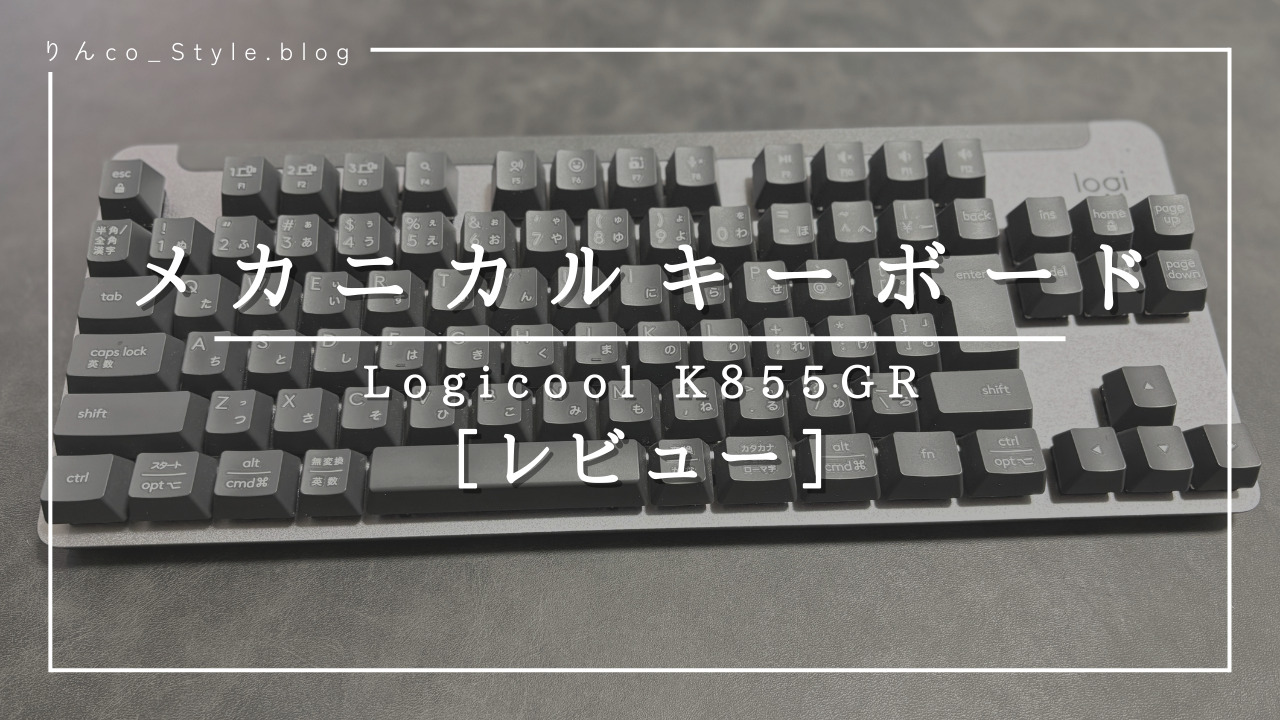 Logicool K855GRレビュー｜1万円ちょいで始めるワイヤレス・メカニカル